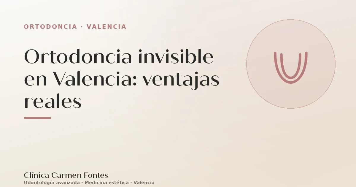 Ortodoncia invisible en Valencia: ventajas reales
